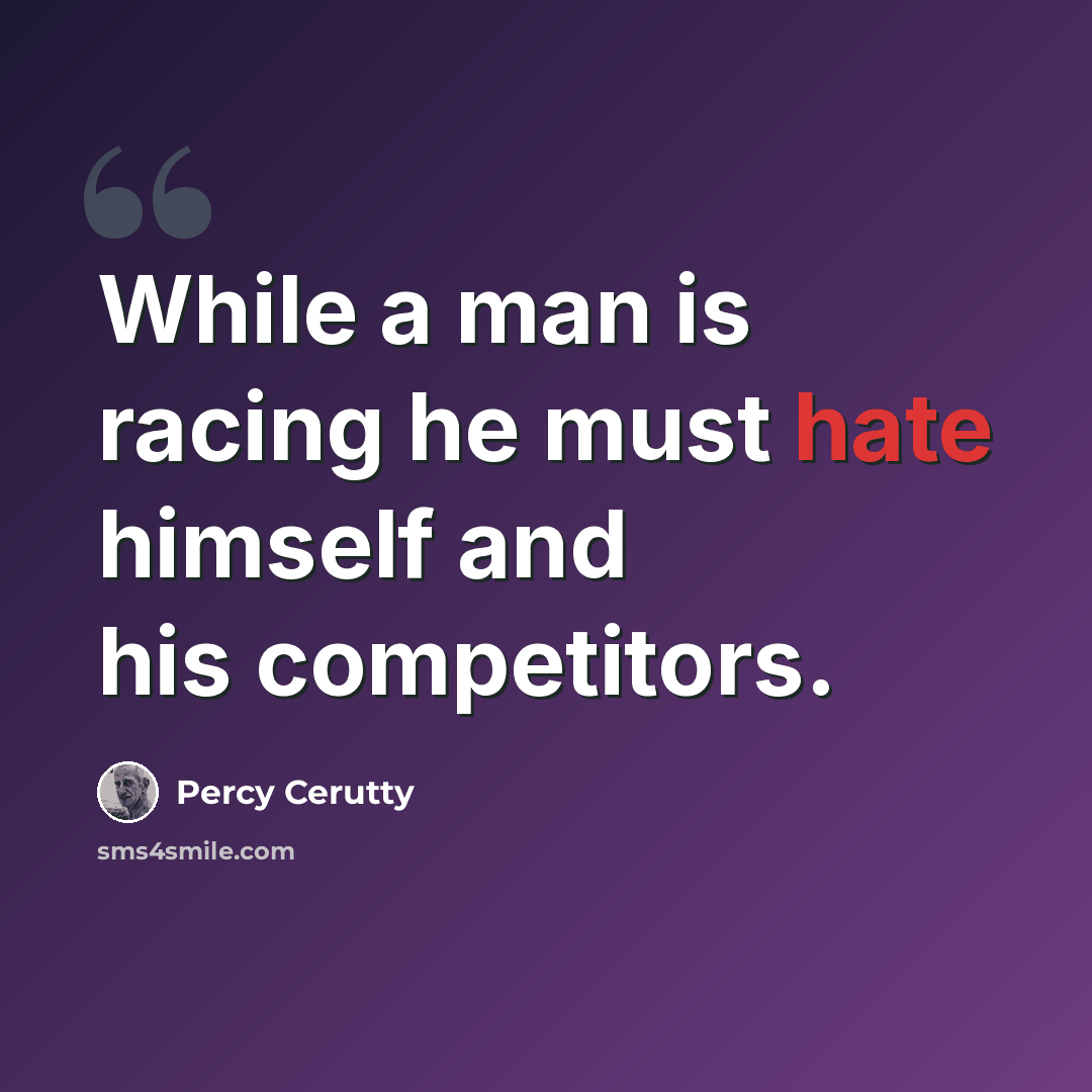 “While a man is racing he must hate himself and his competitors.” quote by Percy Cerutty