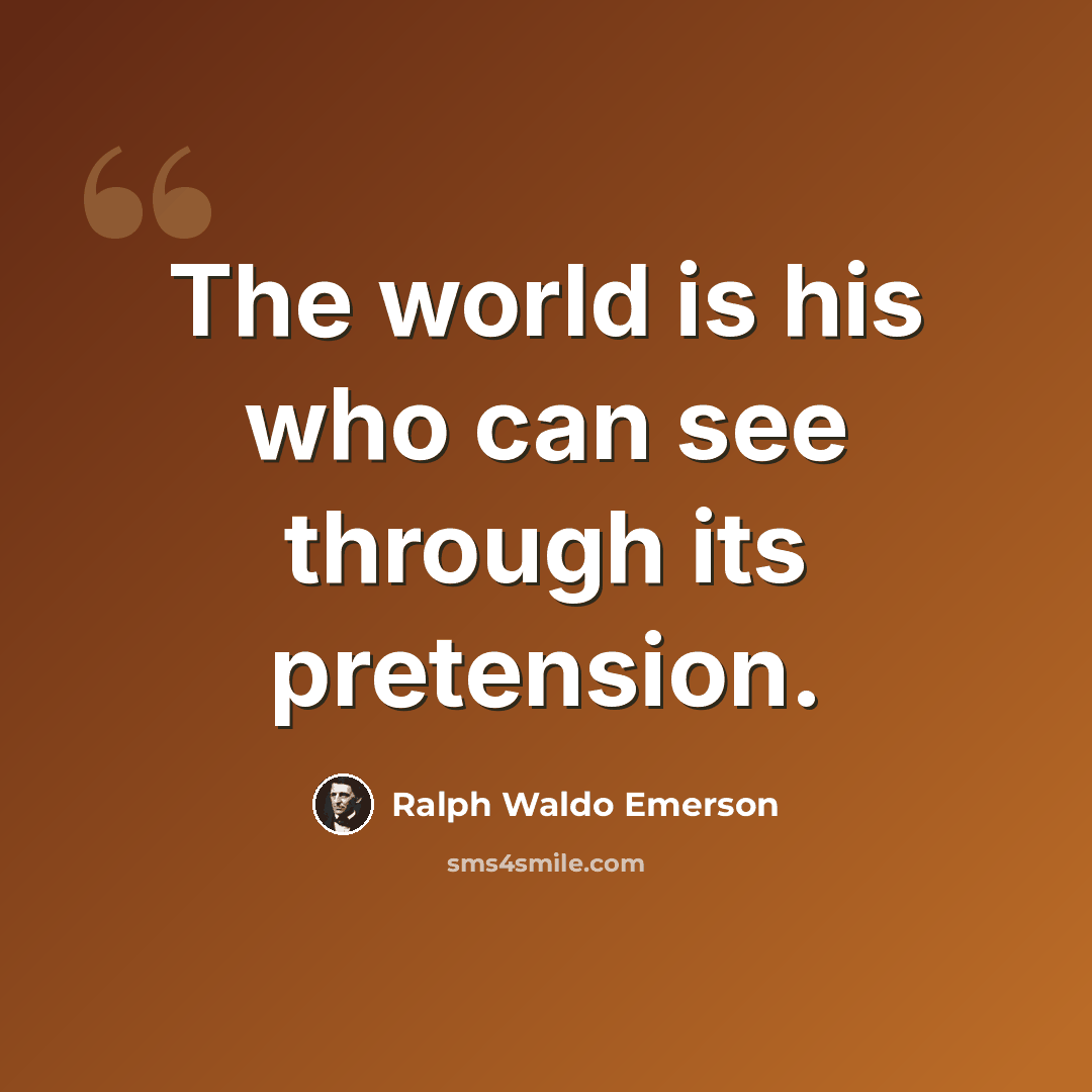 “The world is his who can see through its pretension.” quote by Ralph Waldo Emerson