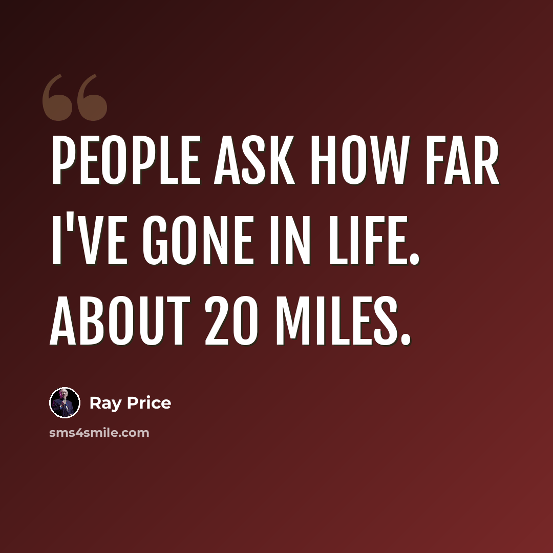 “People ask how far I've gone in life. About 20 miles.” quote by Ray Price