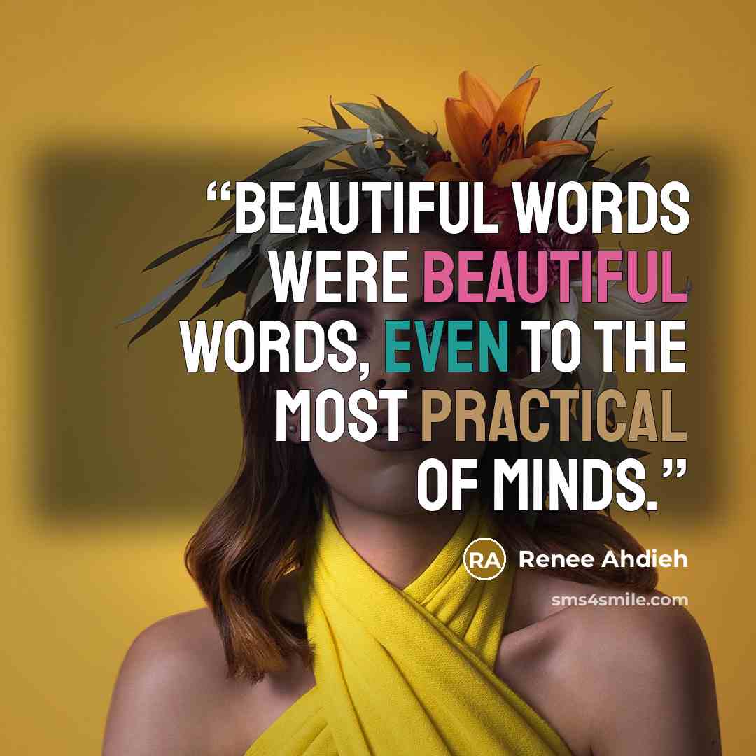 “Beautiful words were beautiful words, even to the most practical of minds.” quote by Renee Ahdieh