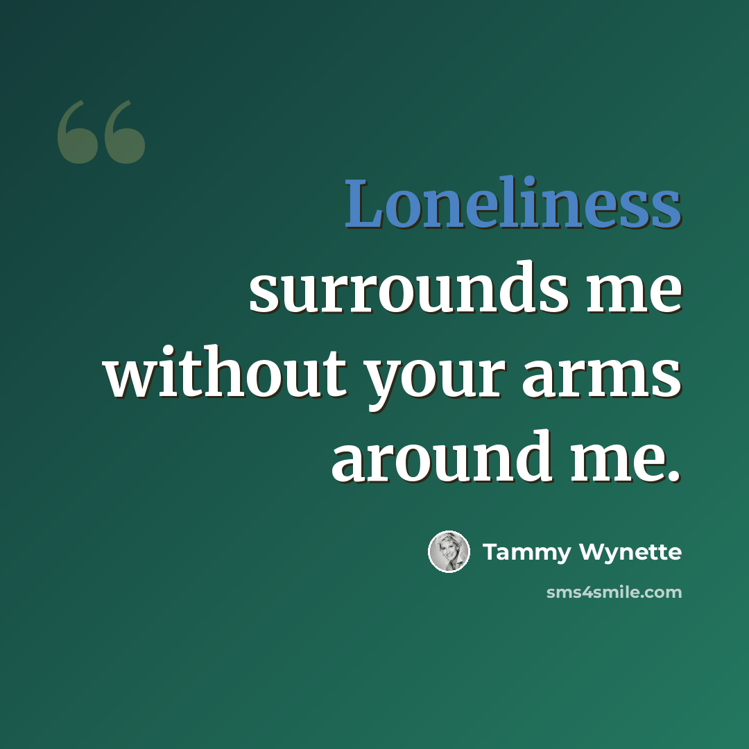 “Loneliness surrounds me without your arms around me.” quote by Tammy Wynette