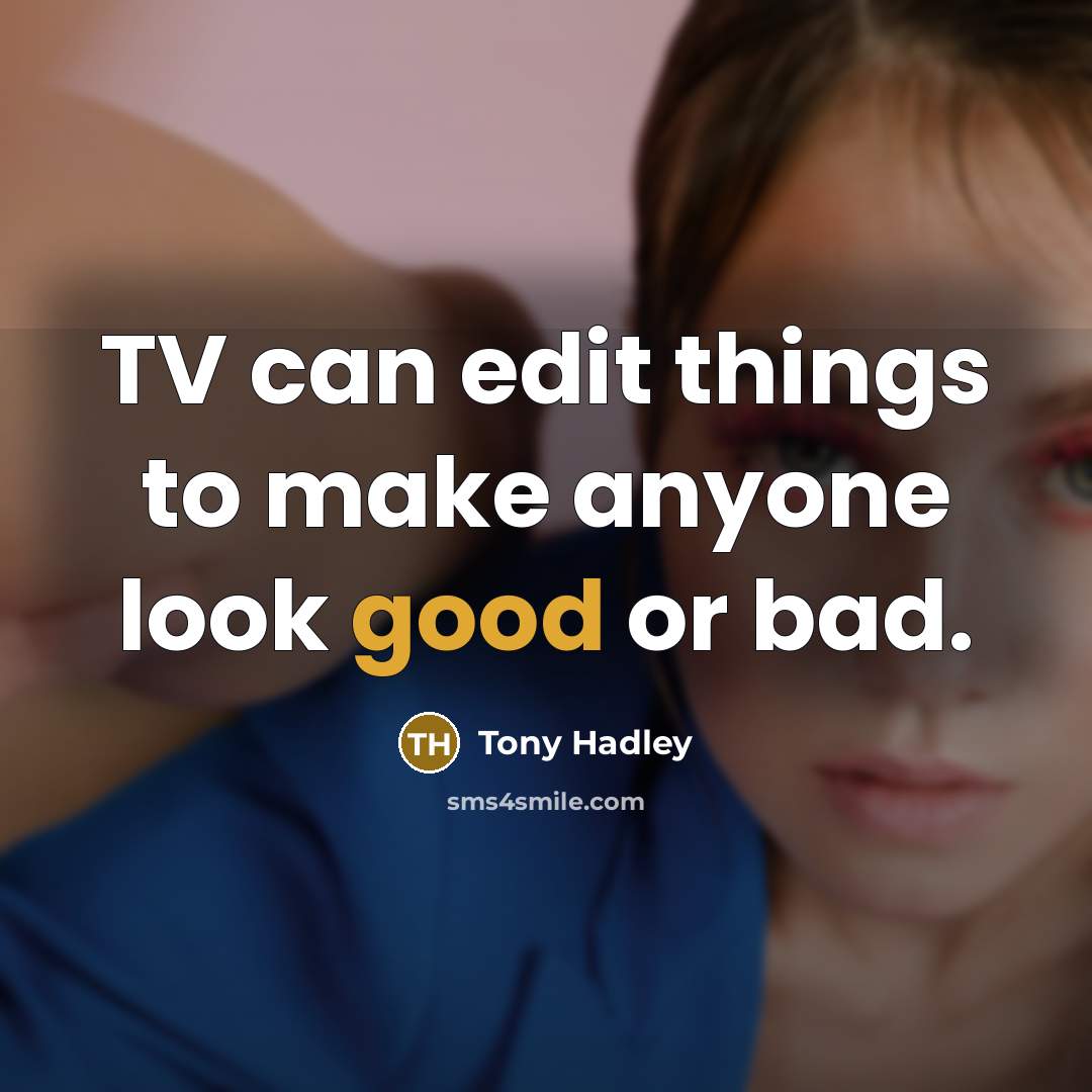 “TV can edit things to make anyone look good or bad.” quote by Tony Hadley