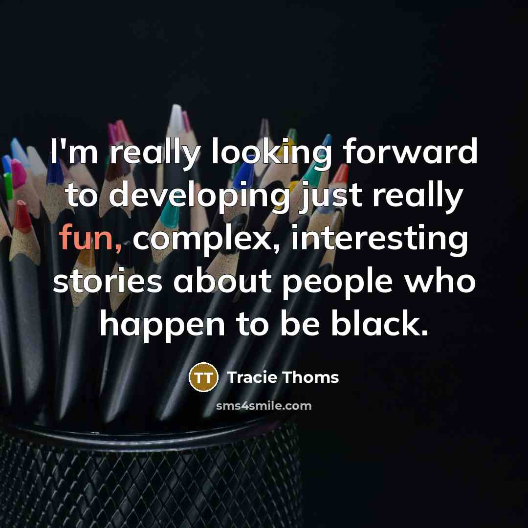 “I'm really looking forward to developing just really fun, complex, interesting stories about people who happen to be black.” quote by Tracie Thoms