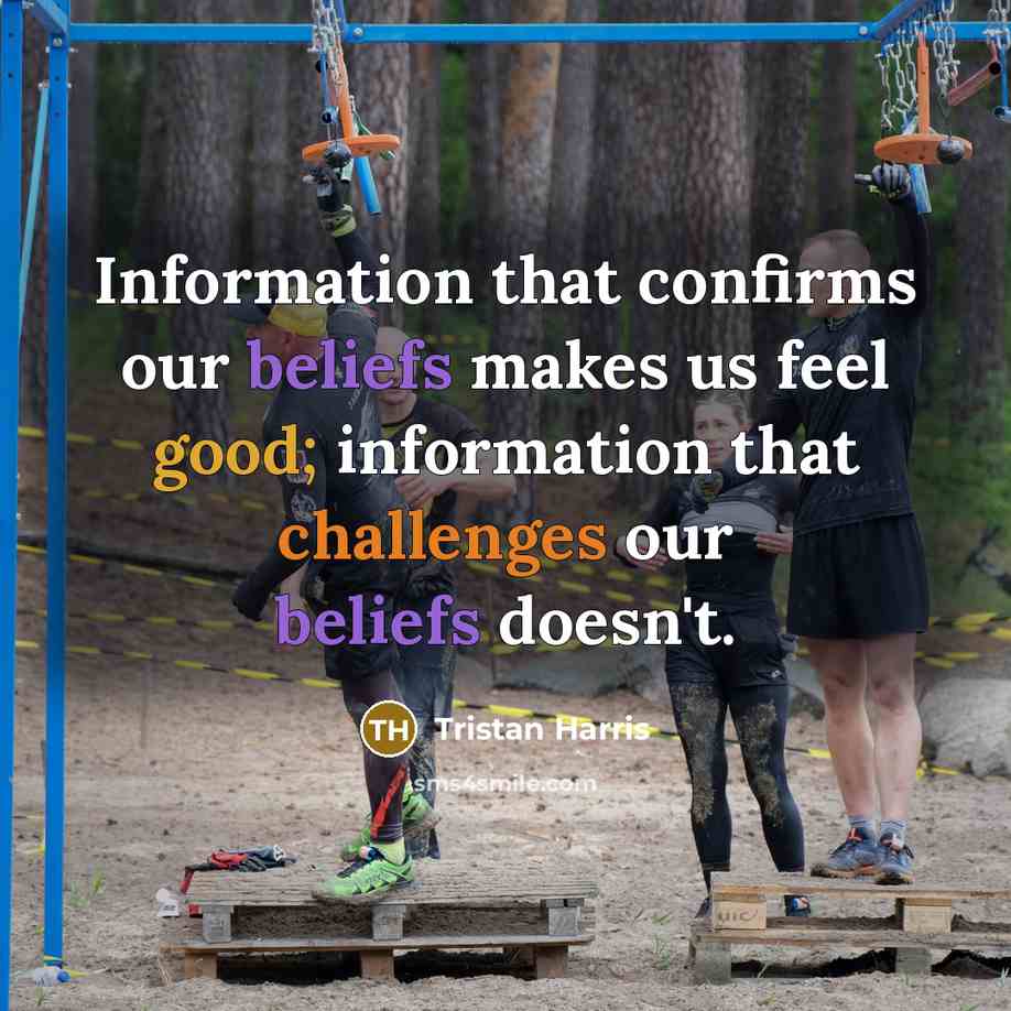 “Information that confirms our beliefs makes us feel good; information that challenges our beliefs doesn't.” quote by Tristan Harris