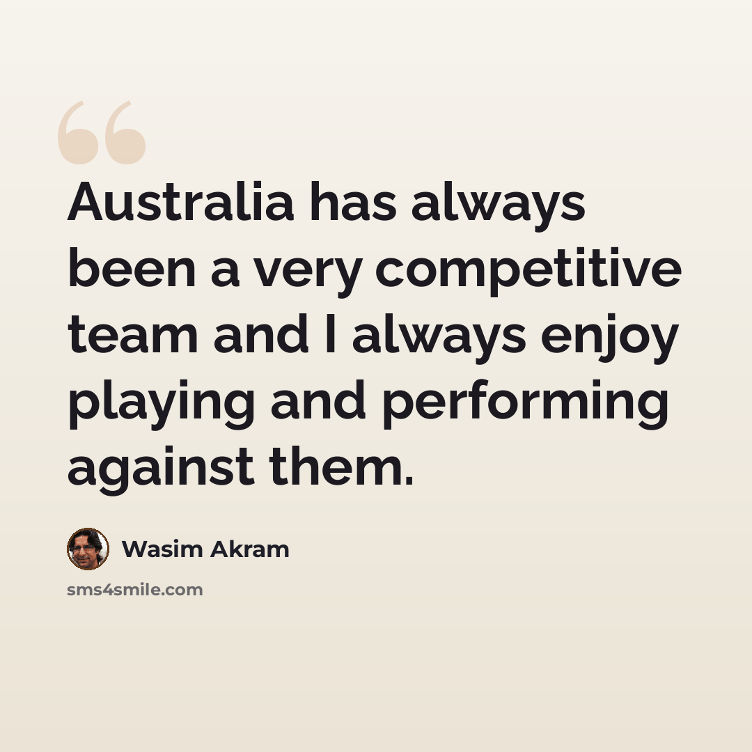 “Australia has always been a very competitive team and I always enjoy playing and performing against them.” quote by Wasim Akram