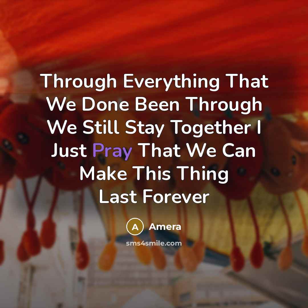 “Through Everything That We Done Been Through We Still Stay Together I Just Pray That We Can Make This Thing Last Forever” quote by Amera