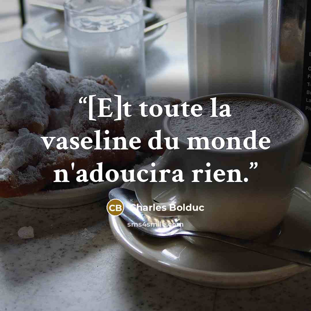 “[E]t toute la vaseline du monde n'adoucira rien.” quote by Charles Bolduc