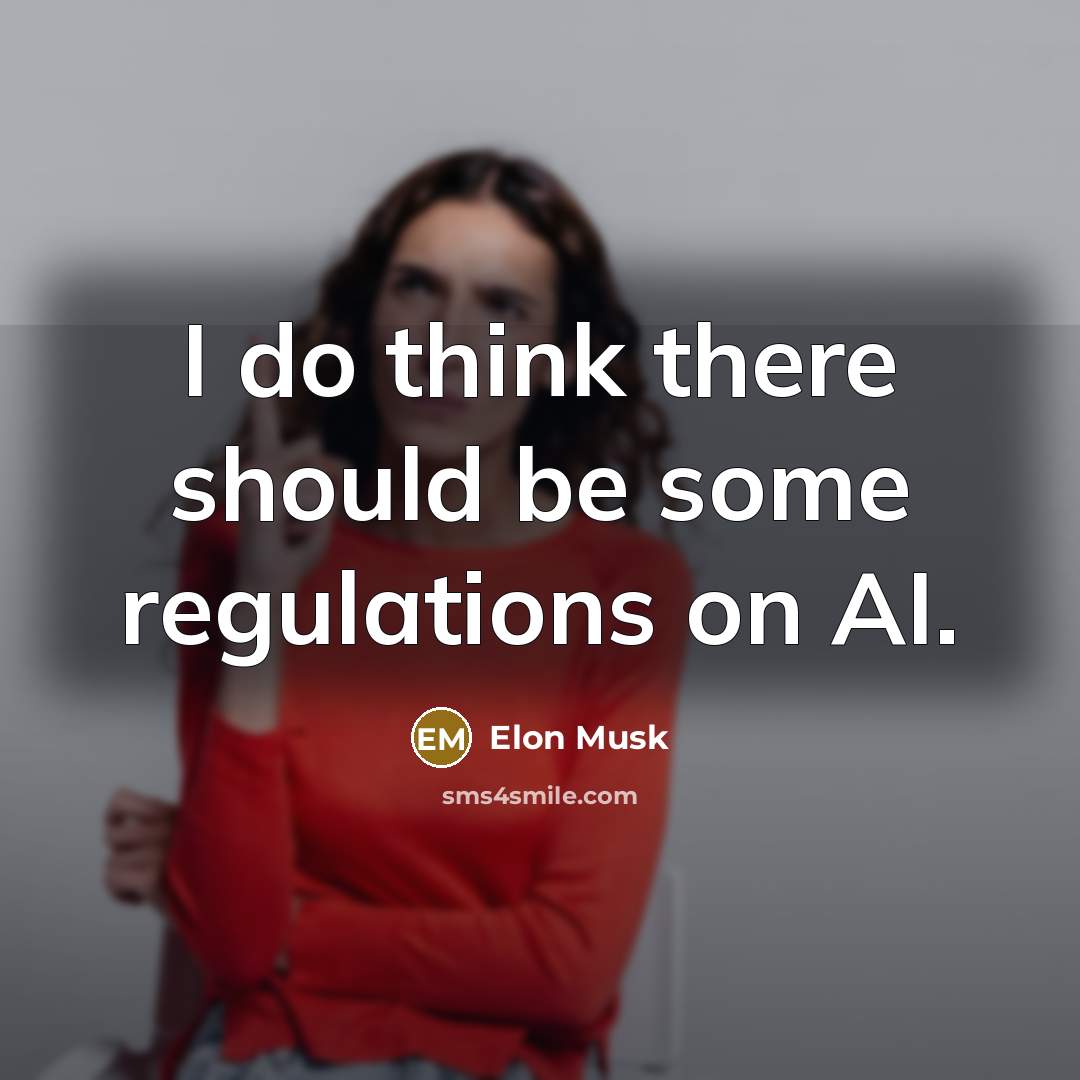 “I do think there should be some regulations on AI.” quote by Elon Musk