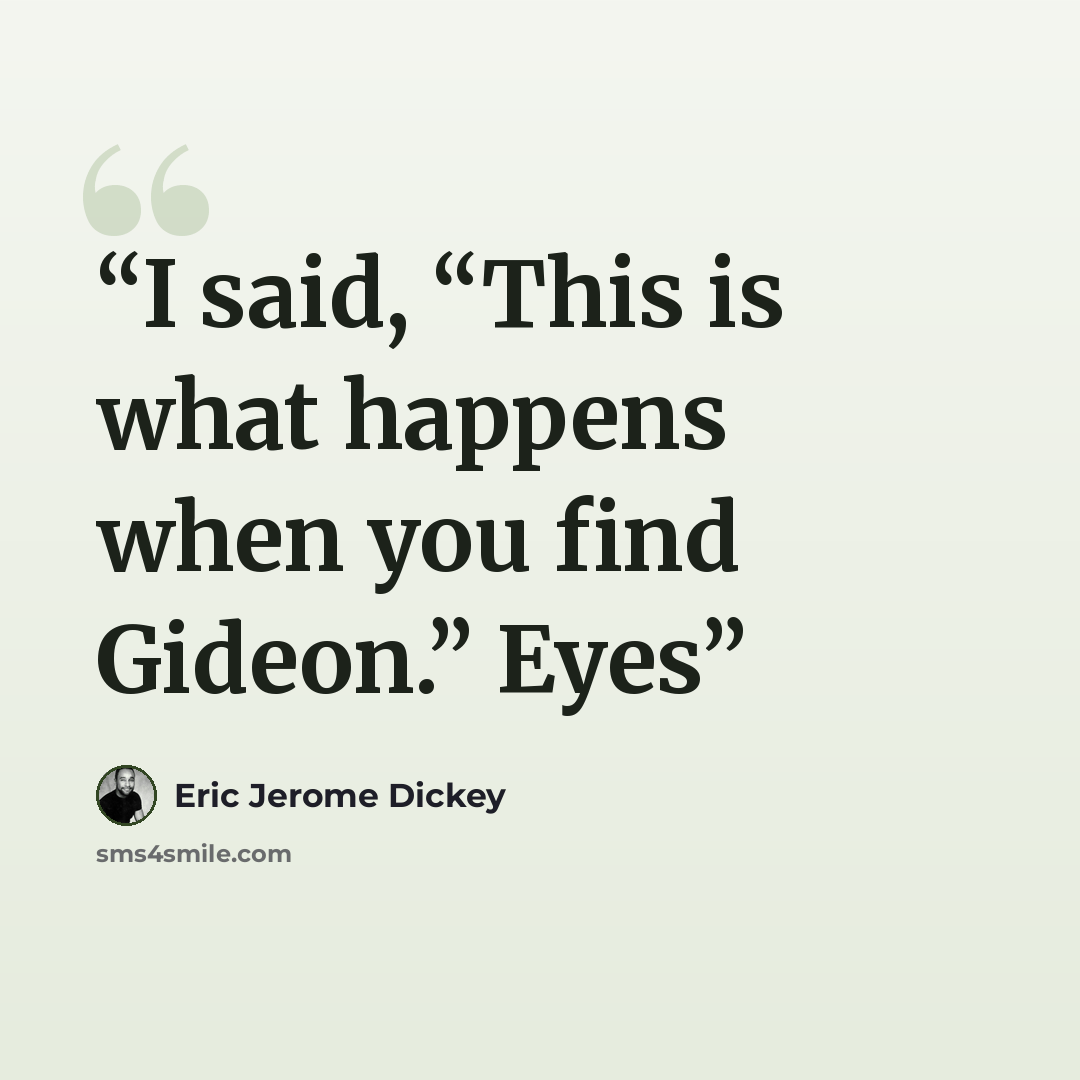 “I said, “This is what happens when you find Gideon.” Eyes” quote by Eric Jerome Dickey
