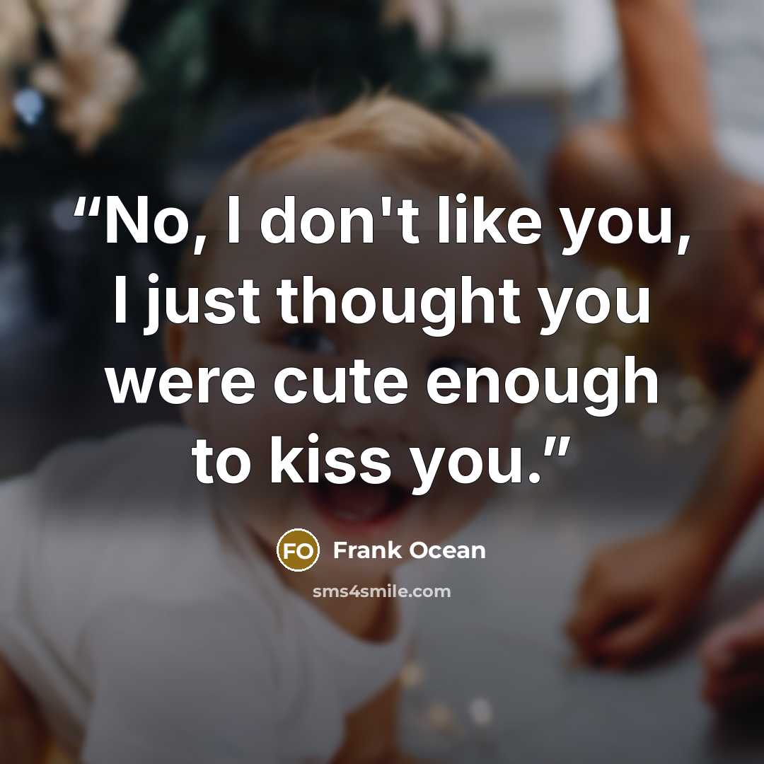 “No, I don't like you, I just thought you were cute enough to kiss you.” quote by Frank Ocean