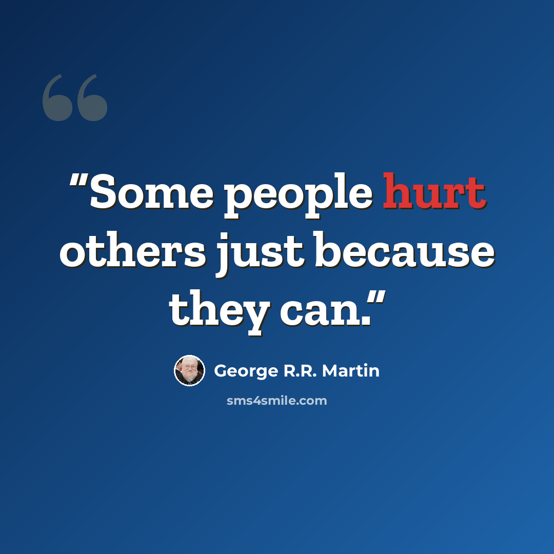 “Some people hurt others just because they can.” quote by George R.R. Martin