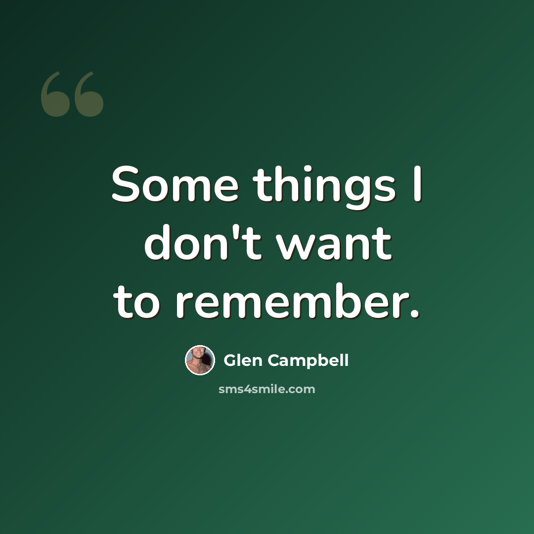 “Some things I don't want to remember.” quote by Glen Campbell