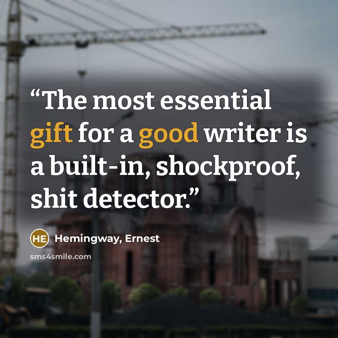 “The most essential gift for a good writer is a built-in, shockproof, shit detector.” quote by Hemingway, Ernest