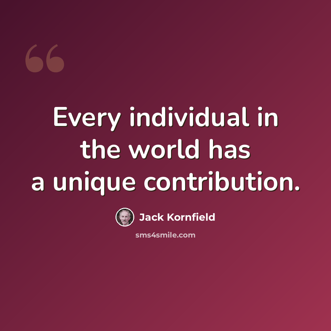 “Every individual in the world has a unique contribution.” quote by Jack Kornfield