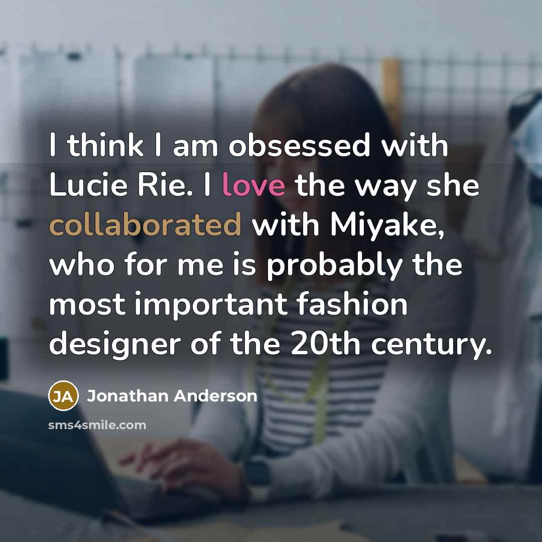 “I think I am obsessed with Lucie Rie. I love the way she collaborated with Miyake, who for me is probably the most important fashion designer of the 20th century.” quote by Jonathan Anderson