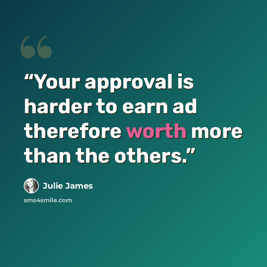 “Your approval is harder to earn ad therefore worth more than the others.” quote by Julie James