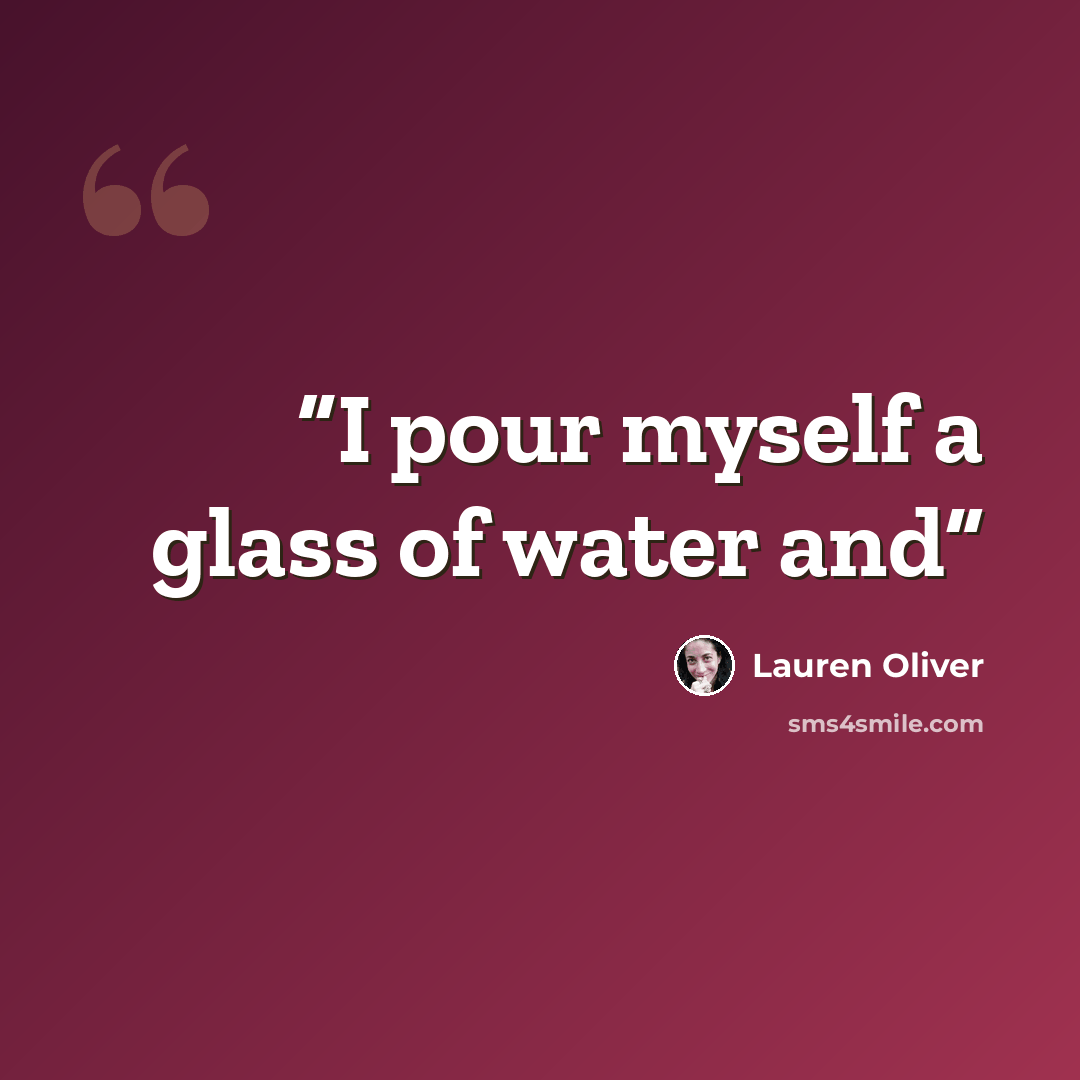 “I pour myself a glass of water and” quote by Lauren Oliver