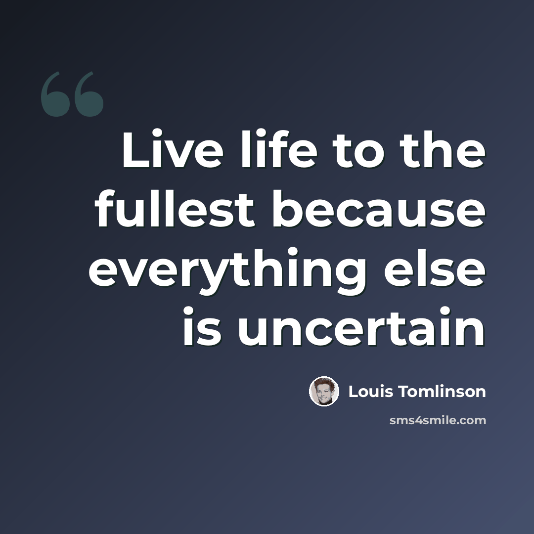 “Live life to the fullest because everything else is uncertain” quote by Louis Tomlinson