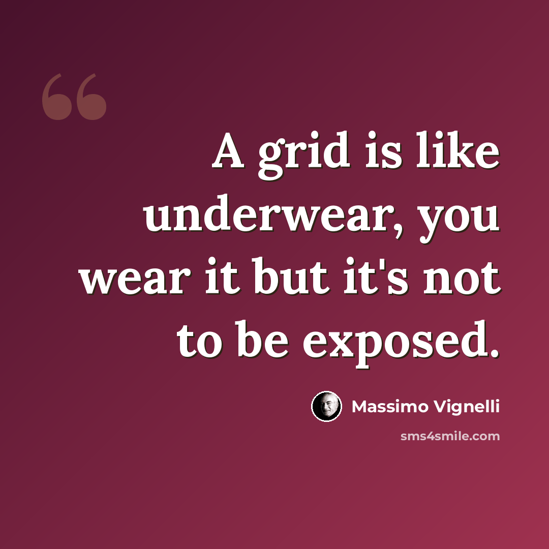 “A grid is like underwear, you wear it but it's not to be exposed.” quote by Massimo Vignelli