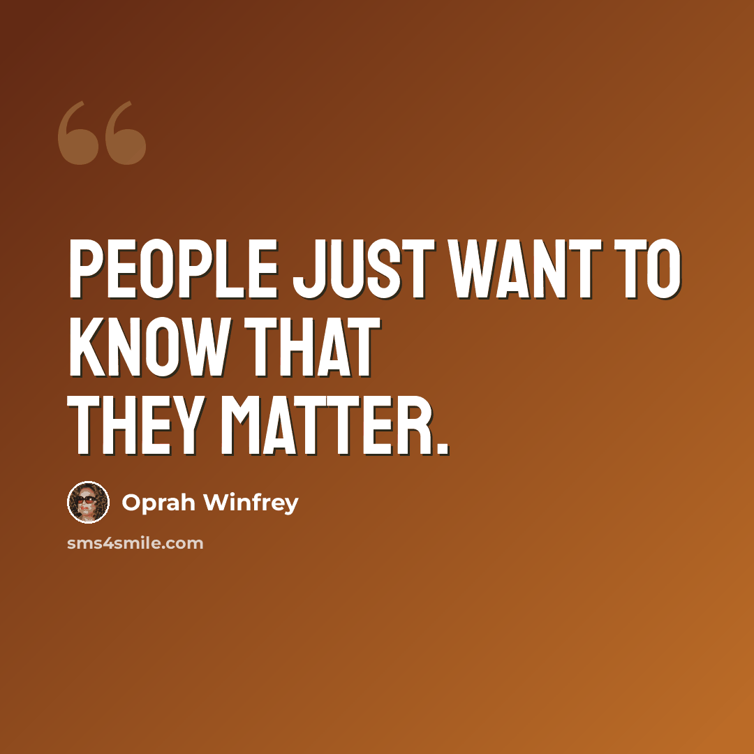 “People just want to know that they matter.” quote by Oprah Winfrey