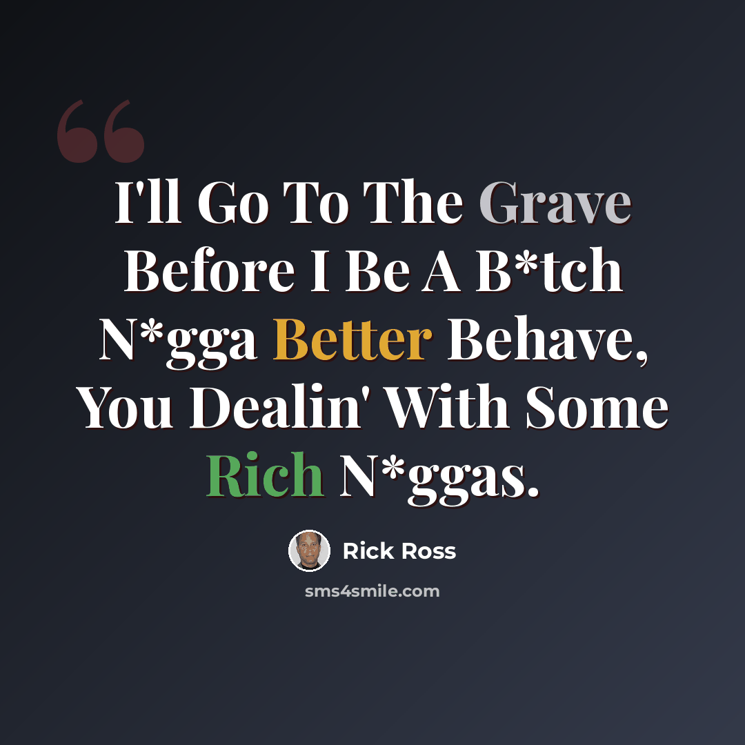 “I'll Go To The Grave Before I Be A B*tch N*gga Better Behave, You Dealin' With Some Rich N*ggas.” quote by Rick Ross