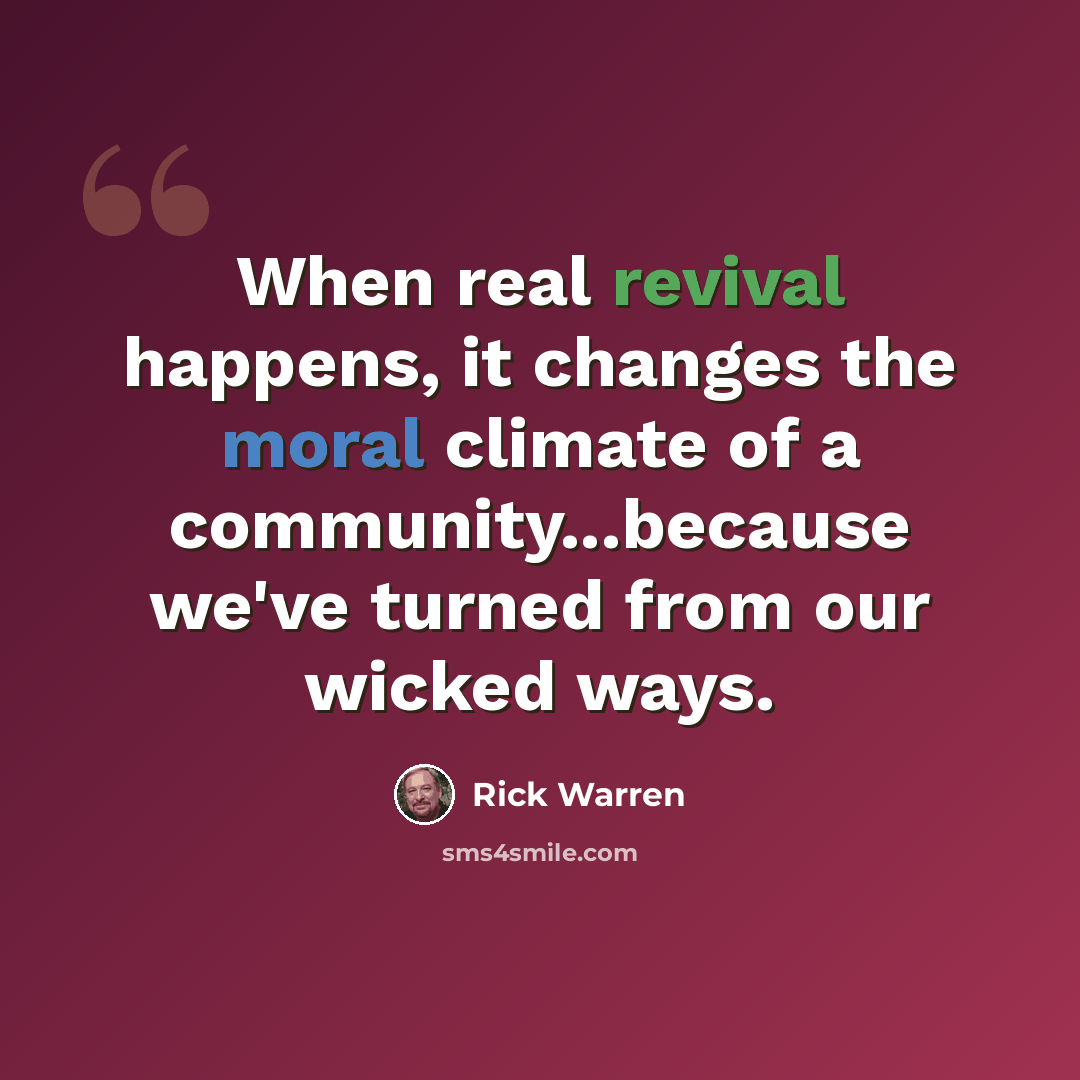 “When real revival happens, it changes the moral climate of a community...because we've turned from our wicked ways.” quote by Rick Warren