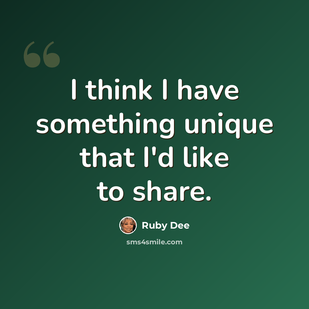 “I think I have something unique that I'd like to share.” quote by Ruby Dee