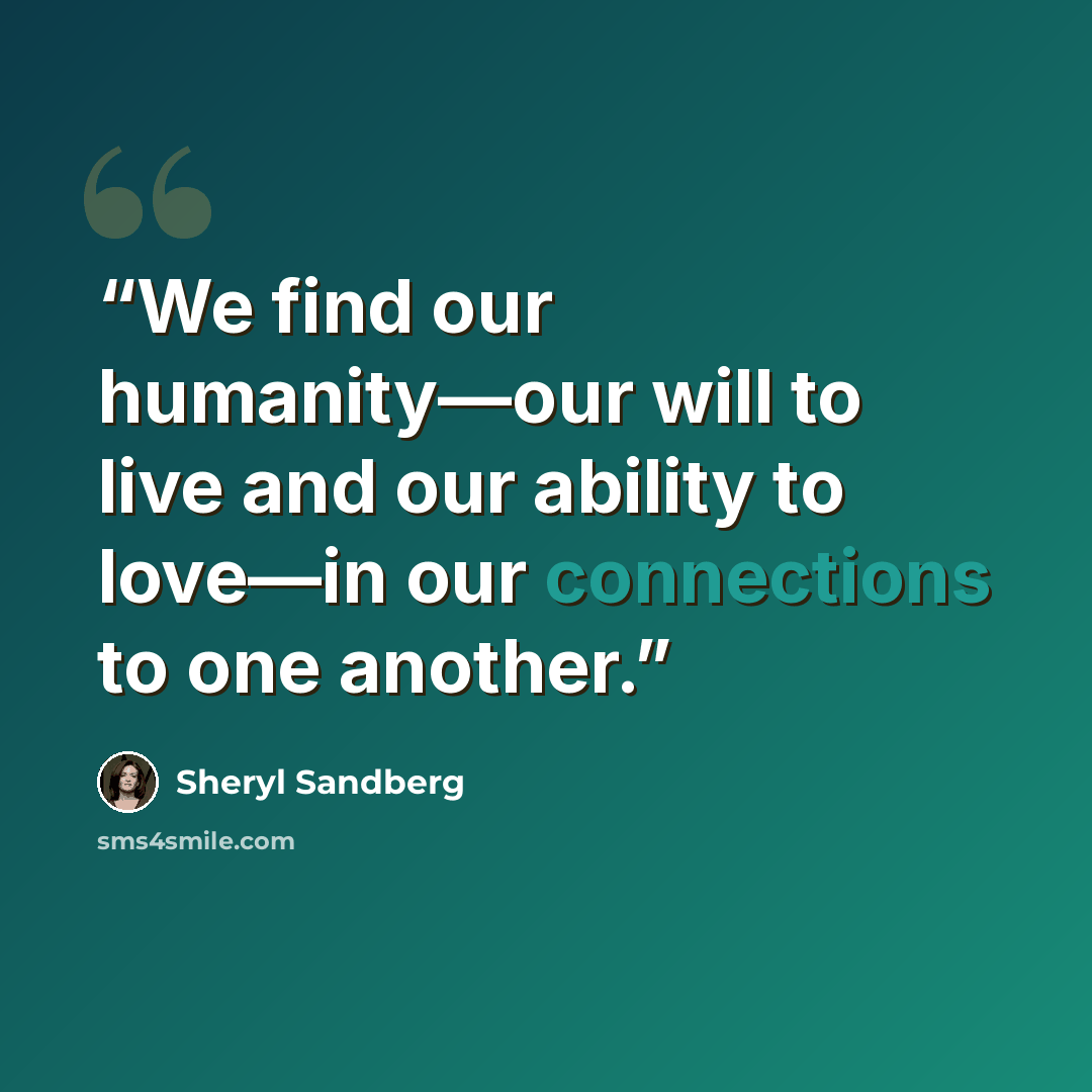 “We find our humanity—our will to live and our ability to love—in our connections to one another.” quote by Sheryl Sandberg