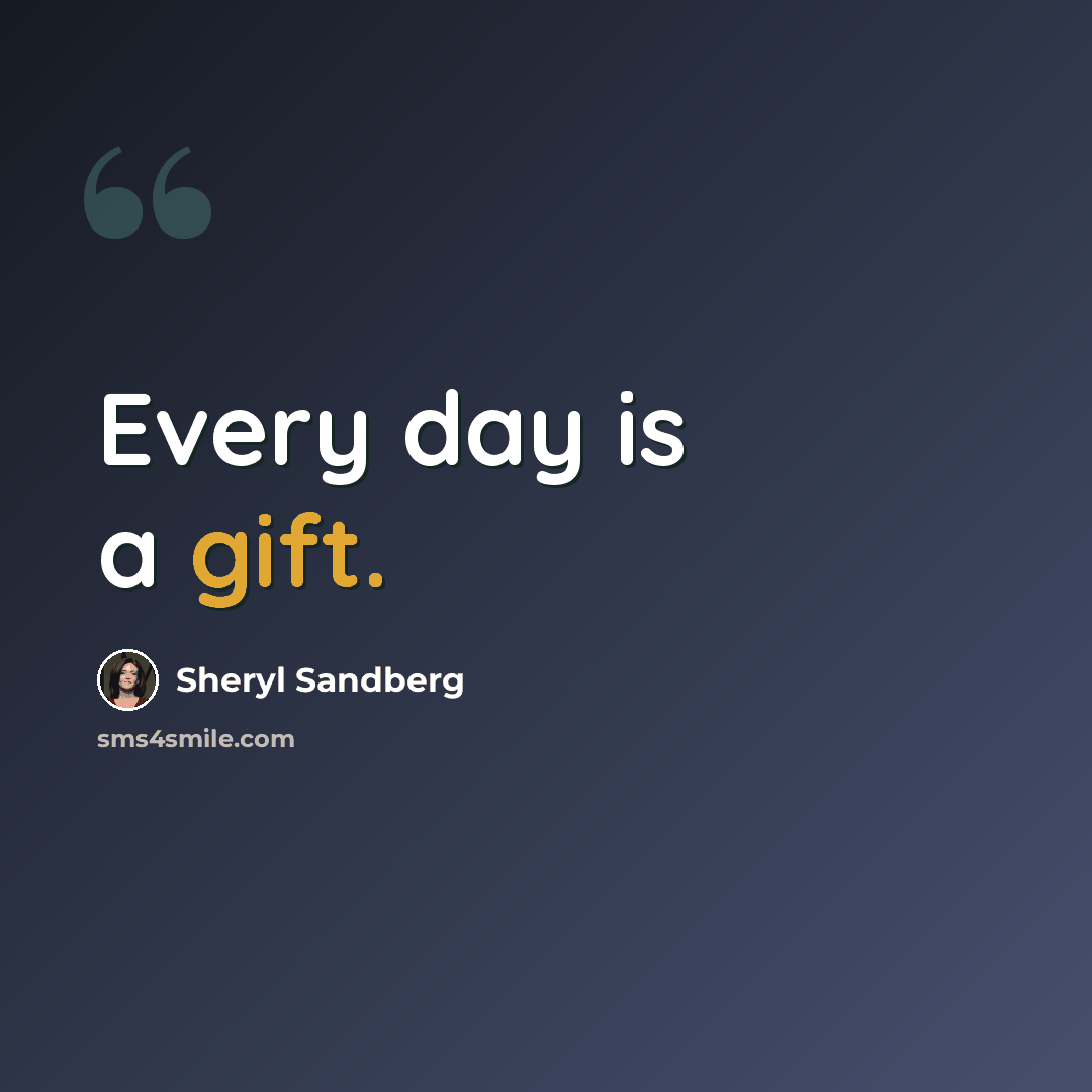 “Every day is a gift.” quote by Sheryl Sandberg