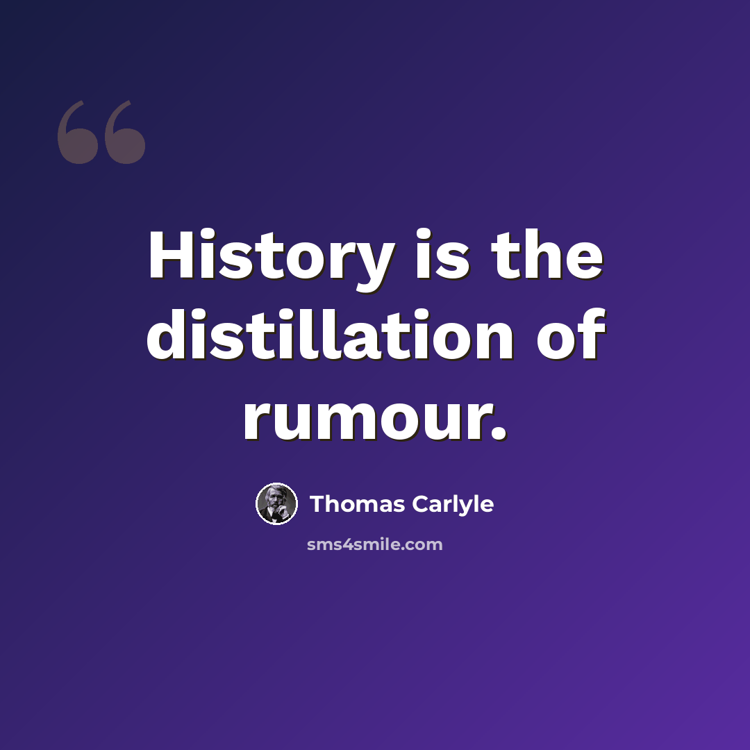 “History is the distillation of rumour.” quote by Thomas Carlyle