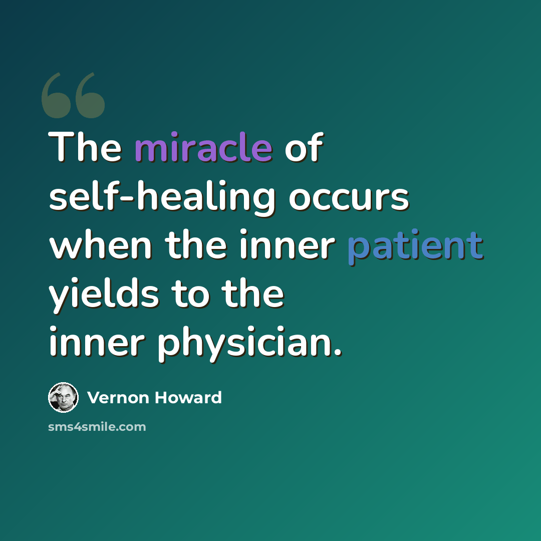 “The miracle of self-healing occurs when the inner patient yields to the inner physician.” quote by Vernon Howard