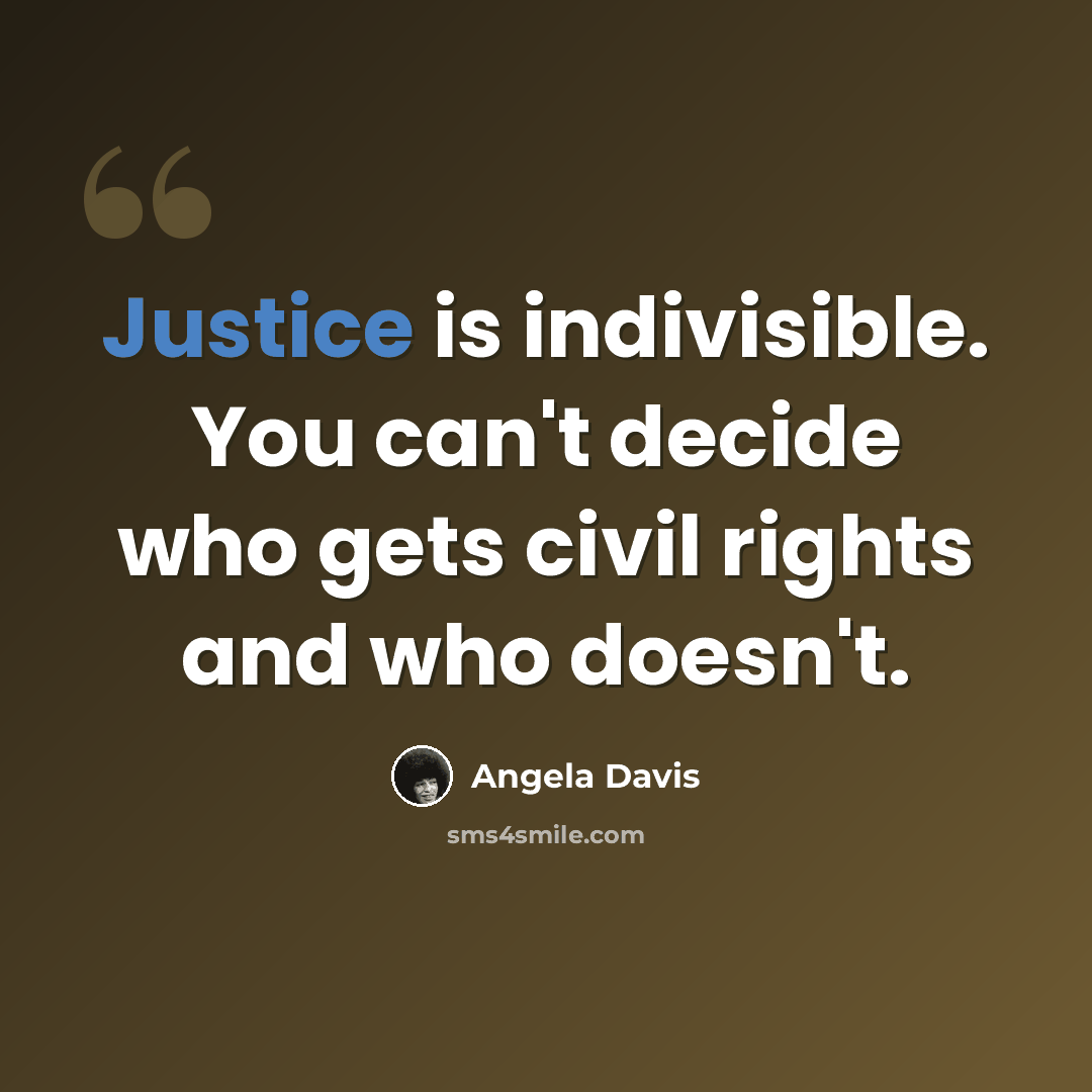 “Justice is indivisible. You can't decide who gets civil rights and who doesn't.” quote by Angela Davis