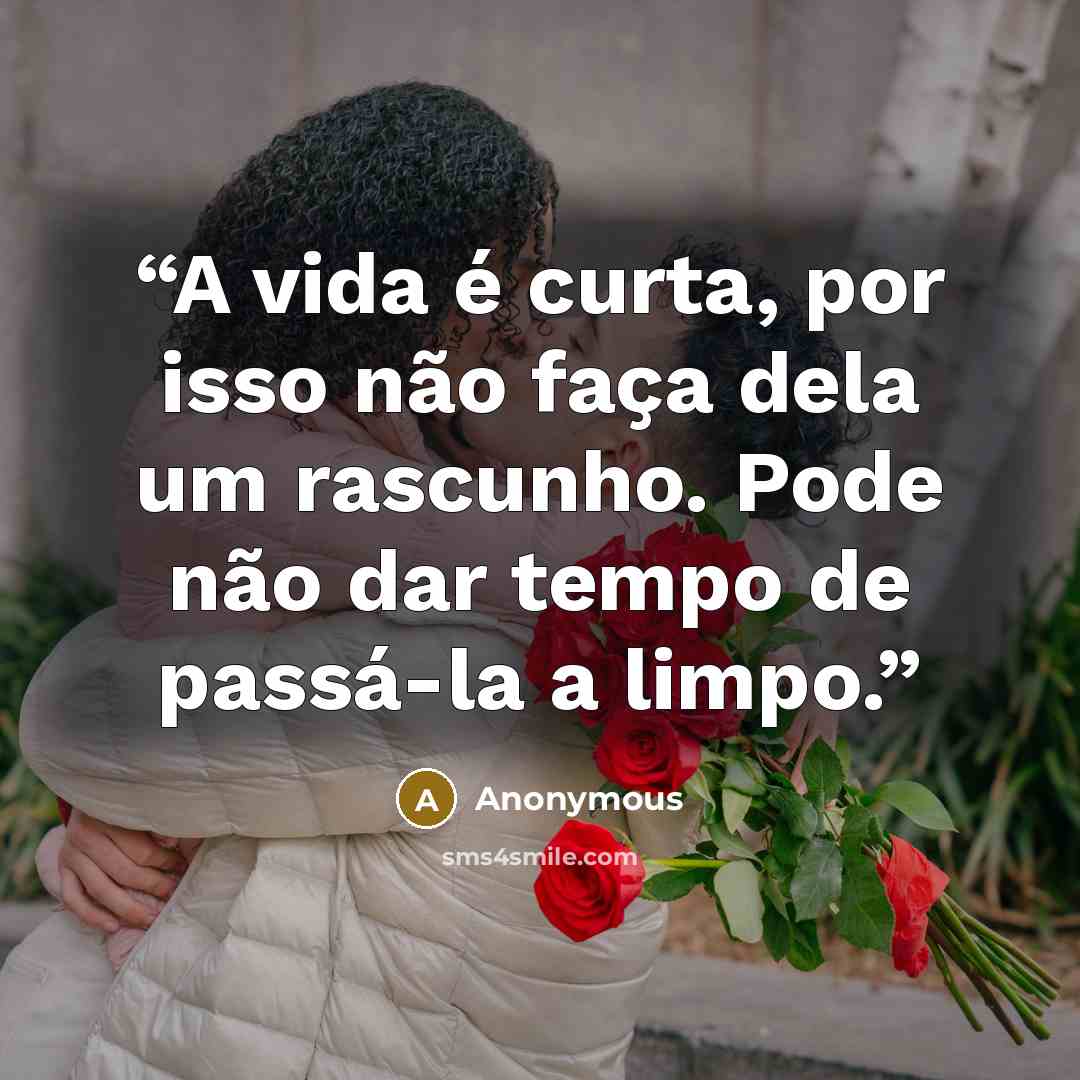 “A vida é curta, por isso não faça dela um rascunho. Pode não dar tempo de passá-la a limpo.” quote by Anonymous