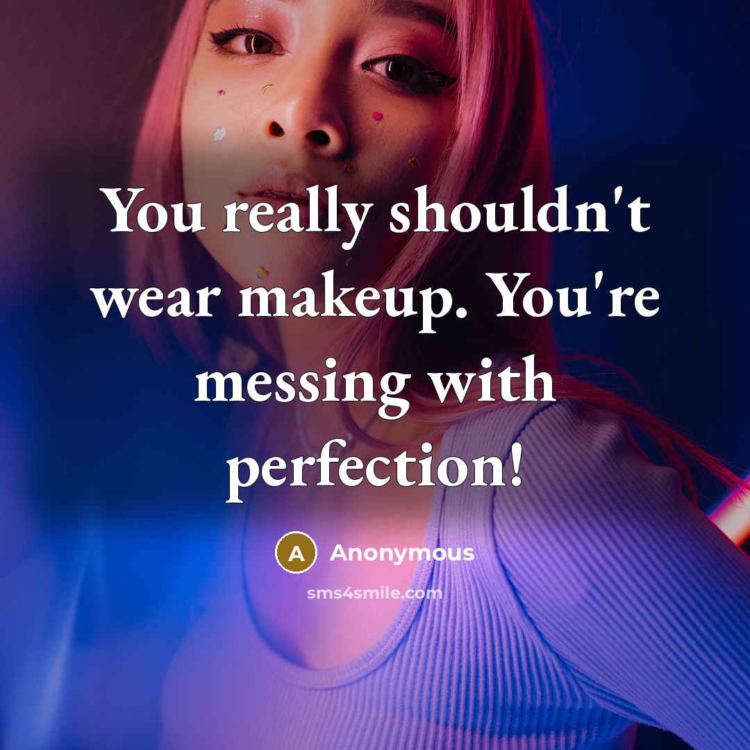 “You really shouldn't wear makeup. You're messing with perfection!” quote by Anonymous