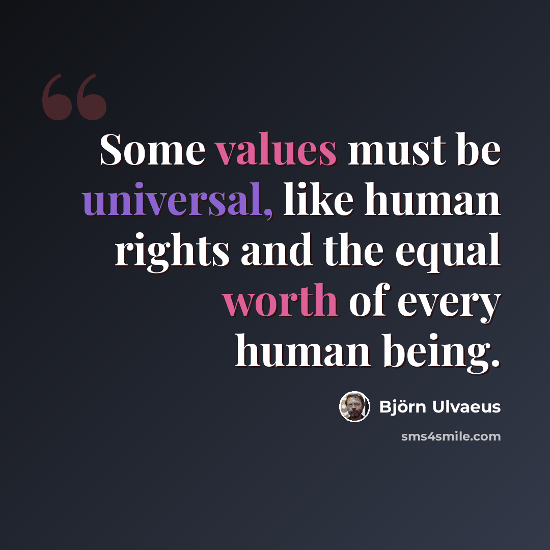 “Some values must be universal, like human rights and the equal worth of every human being.” quote by Bjorn Ulvaeus