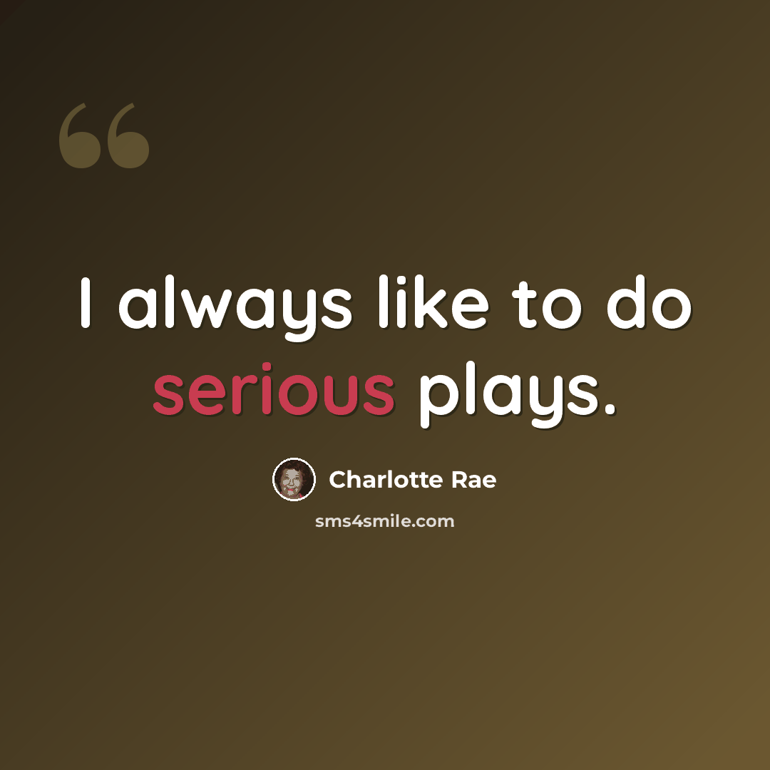“I always like to do serious plays.” quote by Charlotte Rae