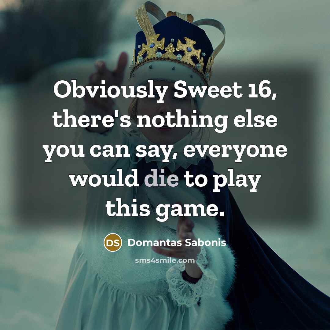 “Obviously Sweet 16, there's nothing else you can say, everyone would die to play this game.” quote by Domantas Sabonis