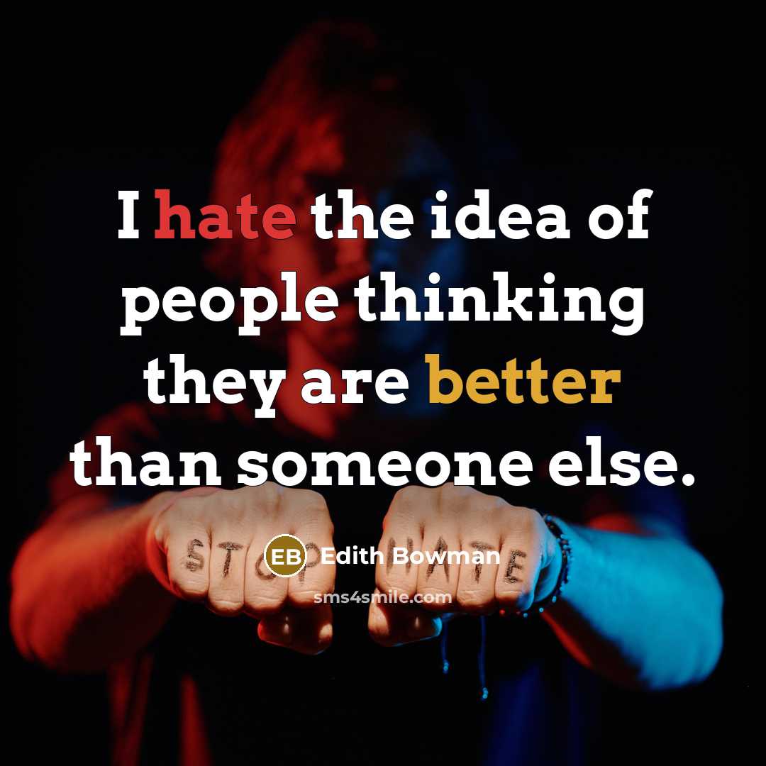 “I hate the idea of people thinking they are better than someone else.” quote by Edith Bowman