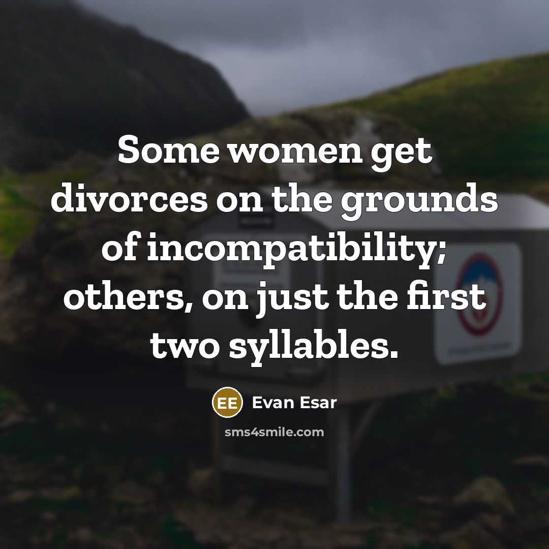 “Some women get divorces on the grounds of incompatibility; others, on just the first two syllables.” quote by Evan Esar