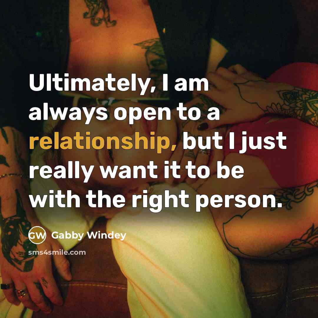 “Ultimately, I am always open to a relationship, but I just really want it to be with the right person.” quote by Gabby Windey