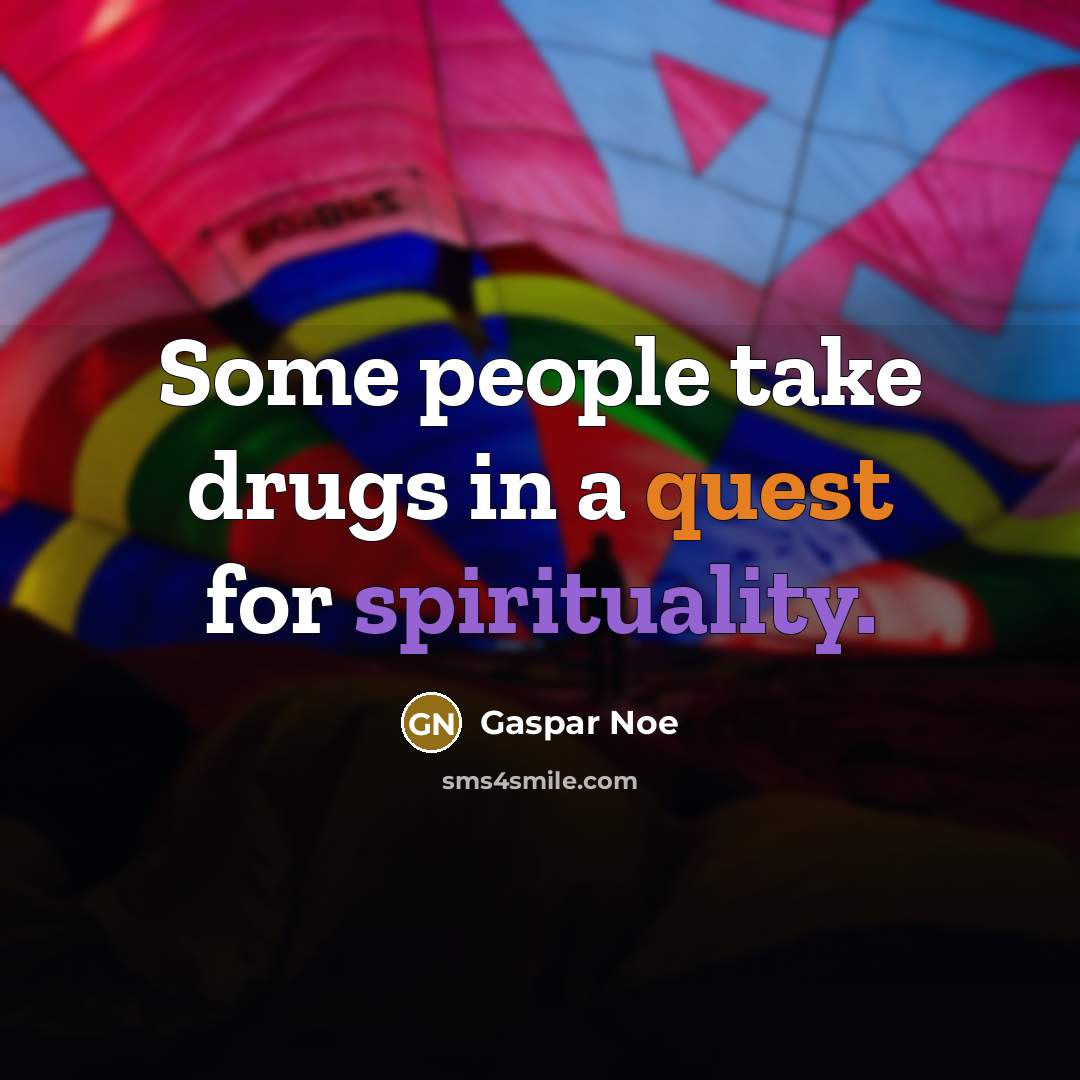 “Some people take drugs in a quest for spirituality.” quote by Gaspar Noe