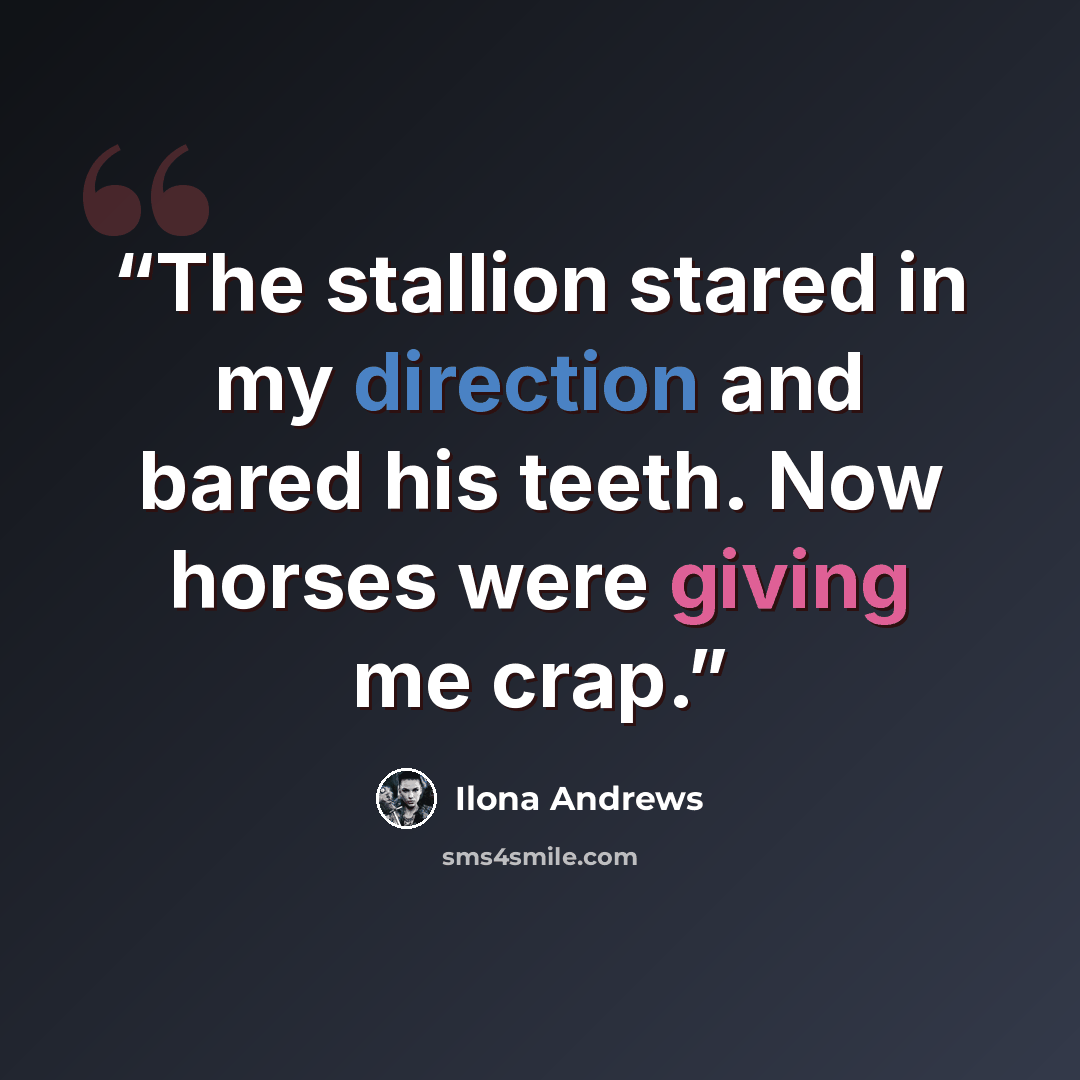 “The stallion stared in my direction and bared his teeth. Now horses were giving me crap.” quote by Ilona Andrews