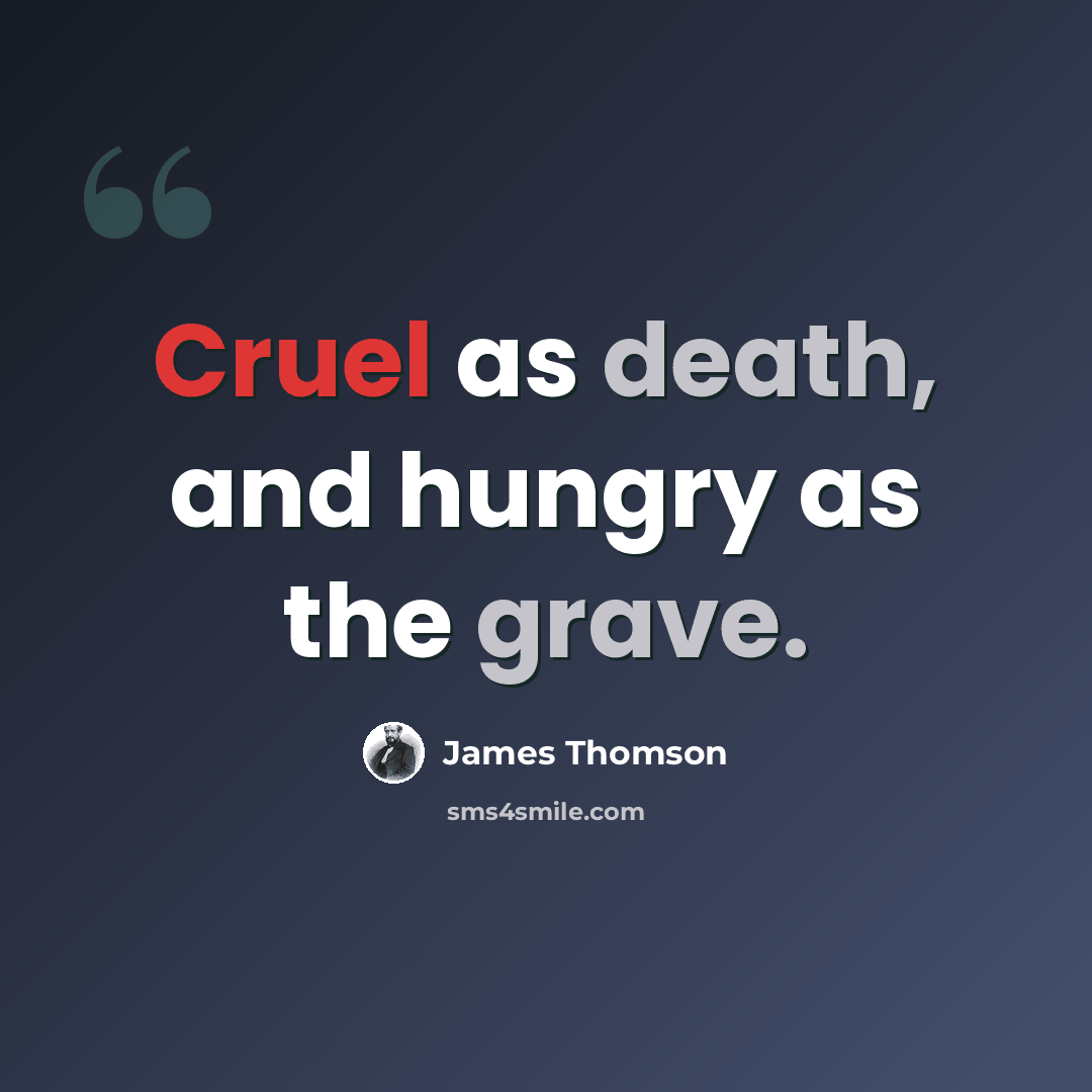 “Cruel as death, and hungry as the grave.” quote by James Thomson