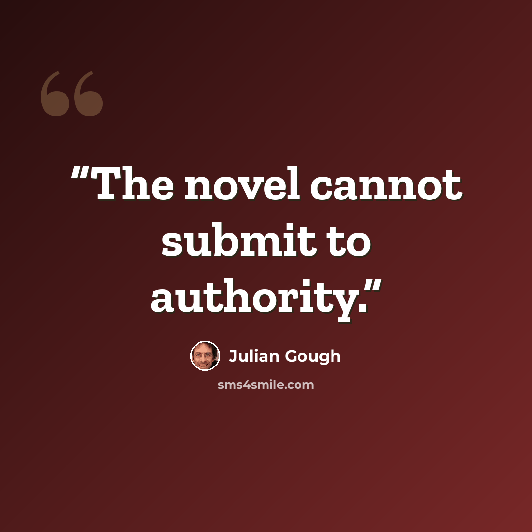 “The novel cannot submit to authority.” quote by Julian Gough