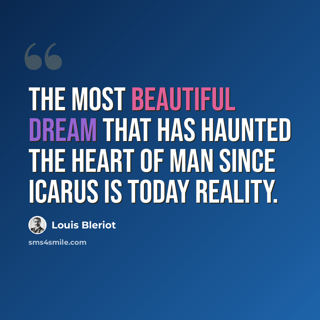 “The most beautiful dream that has haunted the heart of man since Icarus is today reality.” quote by Louis Bleriot