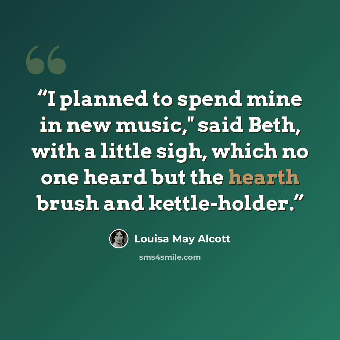 “I planned to spend mine in new music," said Beth, with a little sigh, which no one heard but the hearth brush and kettle-holder.” quote by Louisa May Alcott