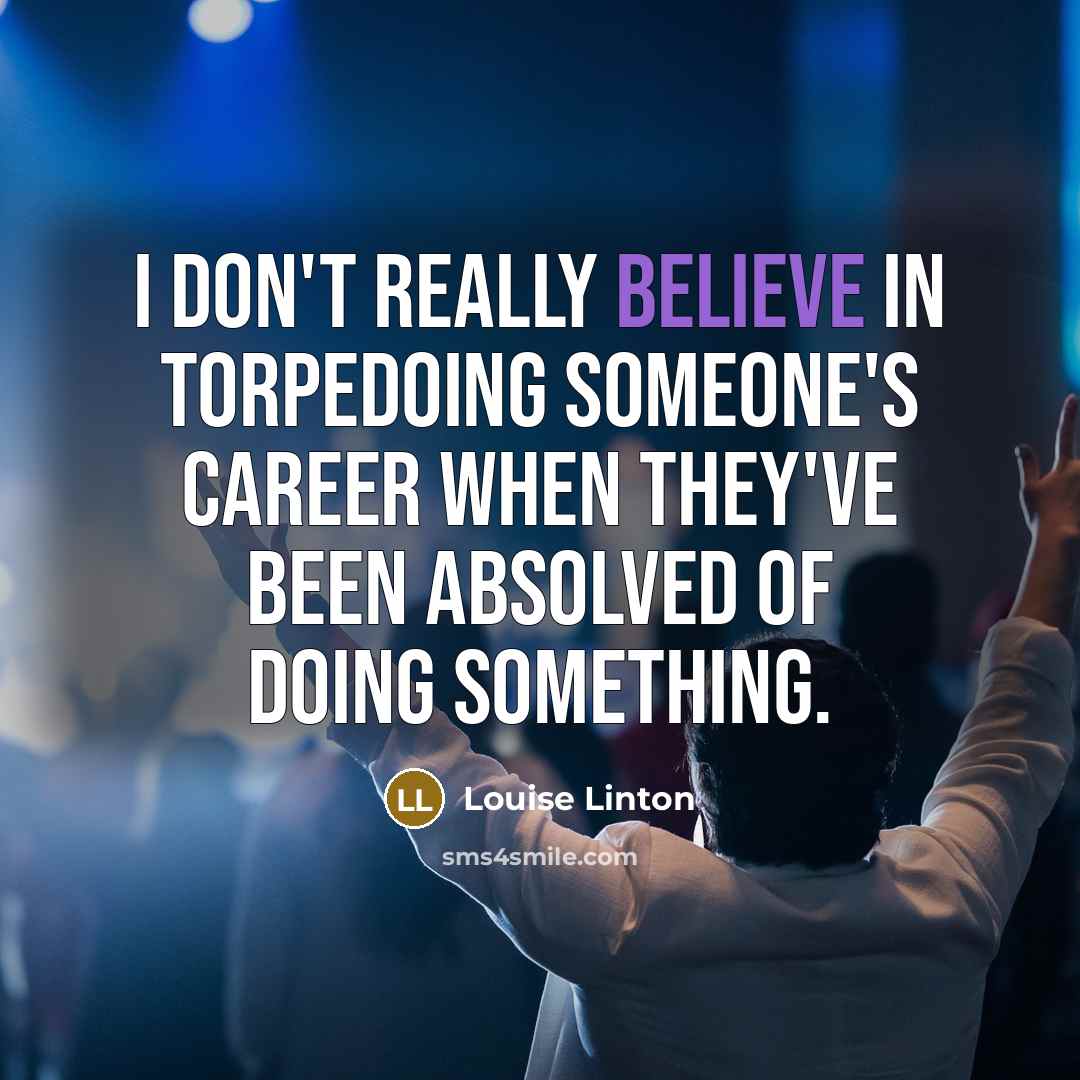 “I don't really believe in torpedoing someone's career when they've been absolved of doing something.” quote by Louise Linton