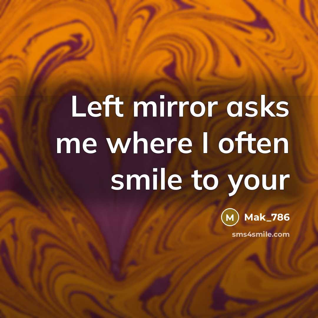 “Left mirror asks me where I often smile to your” quote by Mak_786