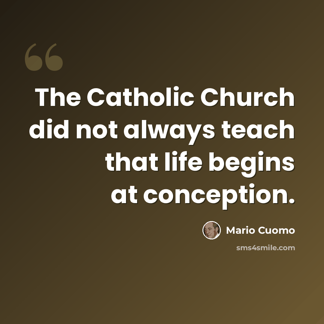 “The Catholic Church did not always teach that life begins at conception.” quote by Mario Cuomo