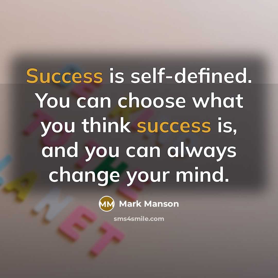 “Success is self-defined. You can choose what you think success is, and you can always change your mind.” quote by Mark Manson